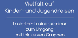 Vielfalt auf Kinder- und Jugendreisen / Train-the-Trainerseminar zum Umgang mit inklusiven Gruppen